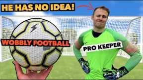 I Tricked a PRO Keeper with a 'WOBBLY' FOOTBALL (Gone Wrong)