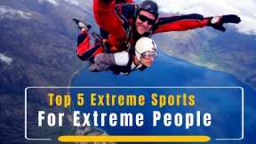 Top 5 Extreme Sports  for Extreme People