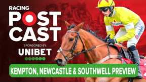 Kempton, Newcastle & Southwell Preview | Horse Racing Tips | Racing Postcast sponsored by Unibet