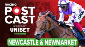 Newcastle and Newmarket Preview | Horse Racing Tips | Racing Postcast sponsored by Unibet