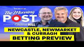 Newcastle, Newmarket & Curragh Betting Preview LIVE| Horse Racing | The Morning Post | Racing Post