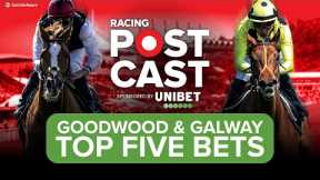 GOODWOOD & GALWAY TOP 5 BETS | Horse Racing Tips | Racing Postcast