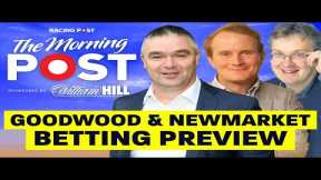 Goodwood and Newmarket Betting Preview LIVE | The Morning Post | Horse Racing Tips | Racing Post