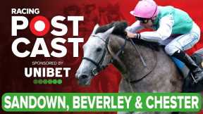 Sandown, Beverley & Chester Preview | Horse Racing Tips | Racing Postcast sponsored by Unibet