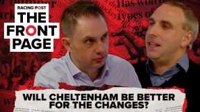 Will Cheltenham be better for the changes? | The Front Page | Horse Racing News | Racing Post