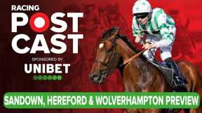 Sandown, Hereford & Wolverhampton Preview | Horse Racing Tips | Racing Postcast | Unibet