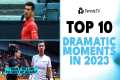 Top 10 Dramatic Tennis Moments in