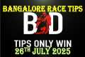 BANGALORE RACE TIPS | 26/07/2025 |