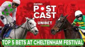TOP 5 BETS AT CHELTENHAM FESTIVAL 2026 | Horse Racing Tips | Racing Postcast | Unibet