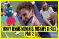 Tennis Mishaps, Fails & Funny